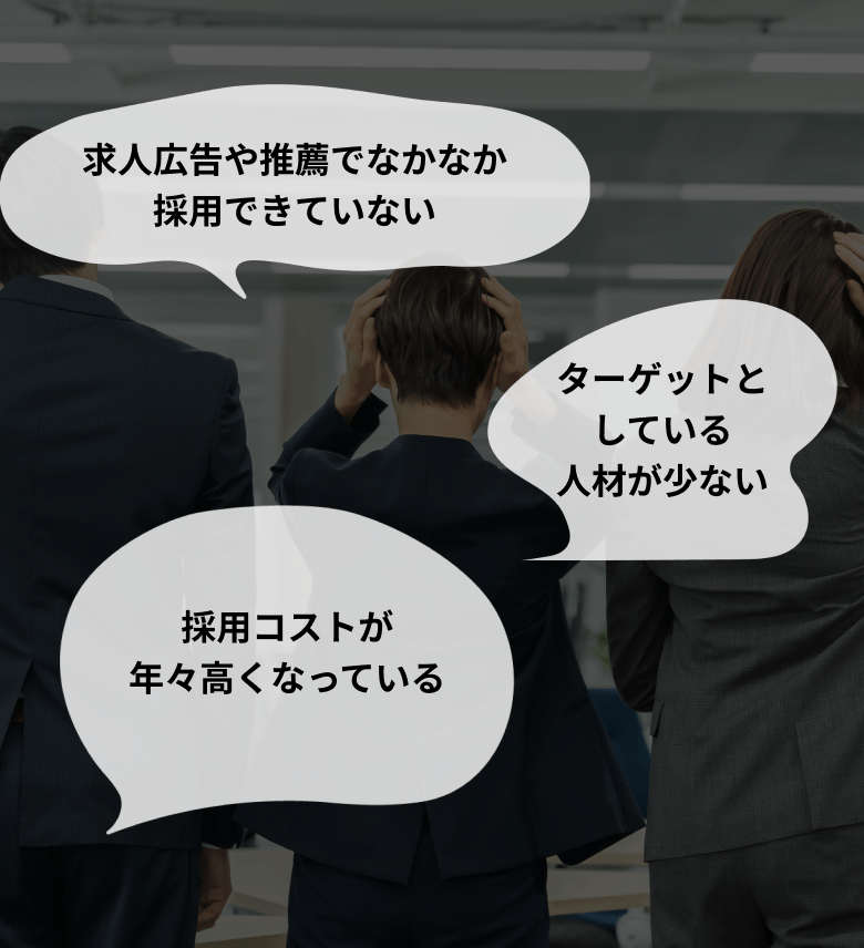 求人広告や推薦でなかなか採用できていない ターゲットとしている人材が少ない 採用コストが年々高くなっている