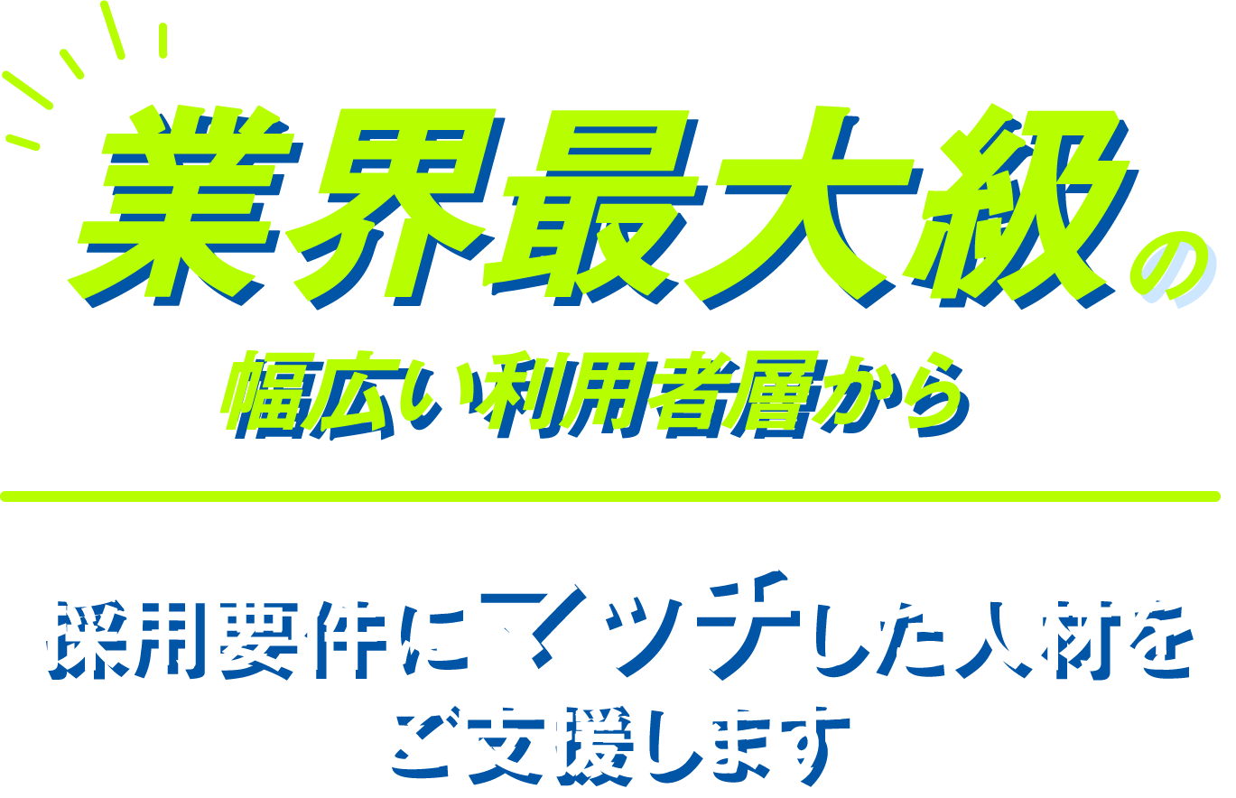 業界最大級の幅広い利用者層から採用要件にマッチした人材をご支援します